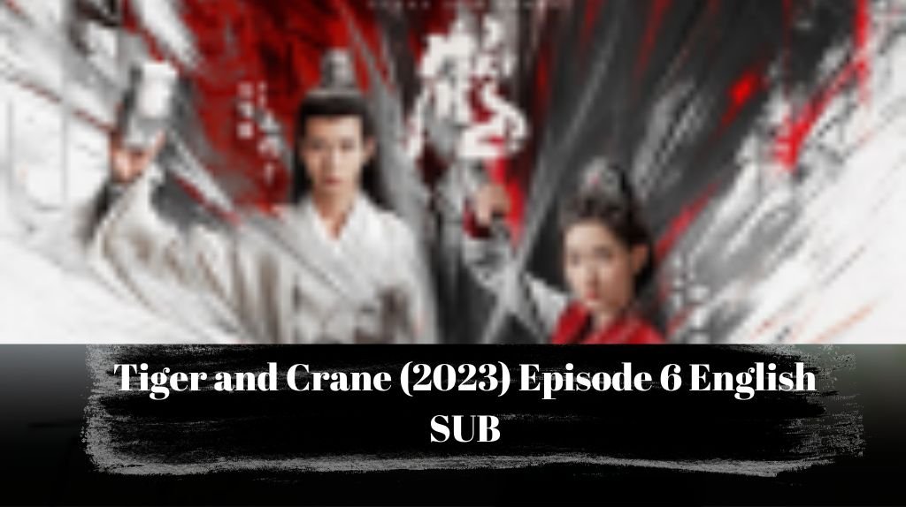 Tiger and Crane (2023) Episode 6 English SUB